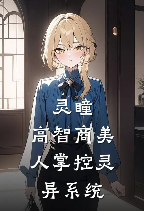 灵瞳：高智商美人掌控灵异系统(美棠赵明轩)最新推荐小说_在哪看免费小说灵瞳：高智商美人掌控灵异系统美棠赵明轩