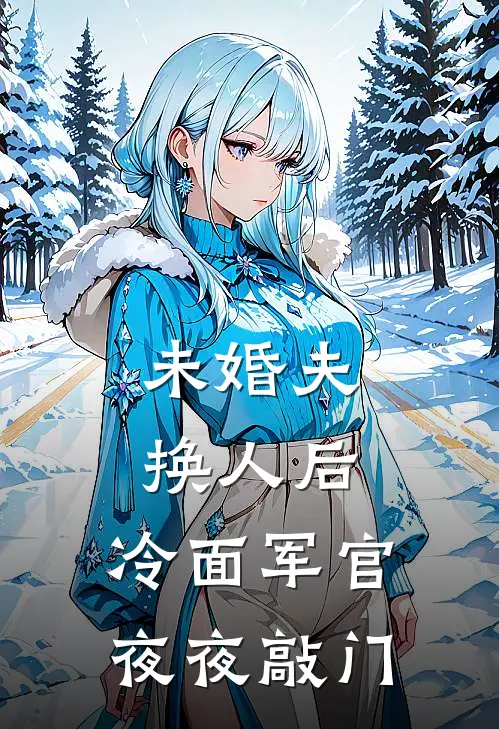 未婚夫换人后，冷面军官夜夜敲门(夏芸汐霍凌枭)免费阅读完整版小说_完结免费小说未婚夫换人后，冷面军官夜夜敲门(夏芸汐霍凌枭)