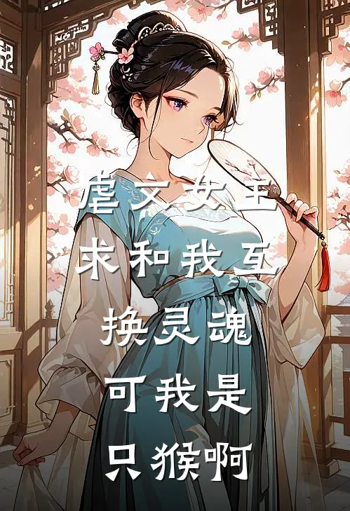 虐文女主求和我互换灵魂，可我是只猴啊(苏轻语陆闻舟)完本小说_热门的小说虐文女主求和我互换灵魂，可我是只猴啊苏轻语陆闻舟