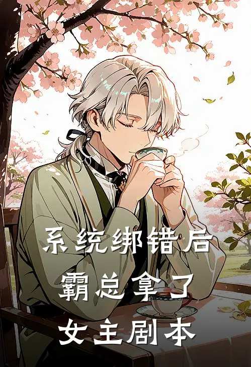 系统绑错后，霸总拿了女主剧本(顾晏寒林笑笑)免费小说_完整版免费阅读系统绑错后，霸总拿了女主剧本顾晏寒林笑笑