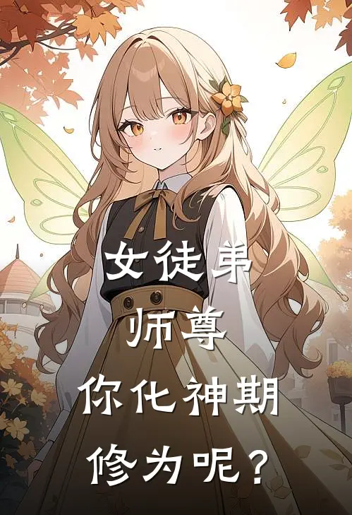 女徒弟：师尊，你化神期修为呢？