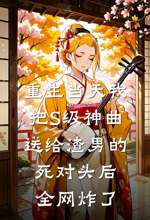 重生当天我把S级神曲，送给渣男的死对头后，全网炸了渣男陆景辰热门免费小说_免费小说免费阅读重生当天我把S级神曲，送给渣男的死对头后，全网炸了渣男陆景辰