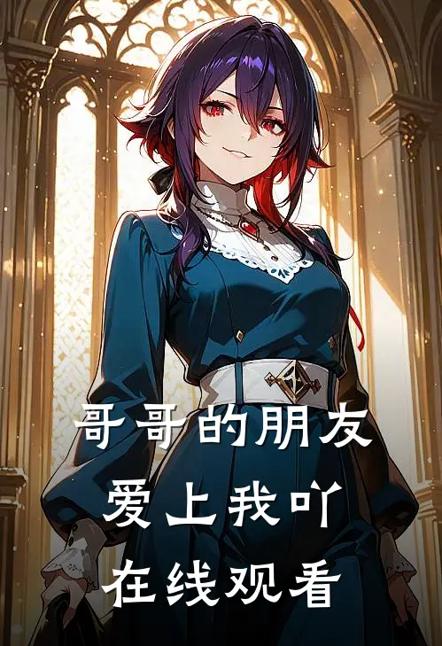 哥哥的朋友爱上我吖在线观看