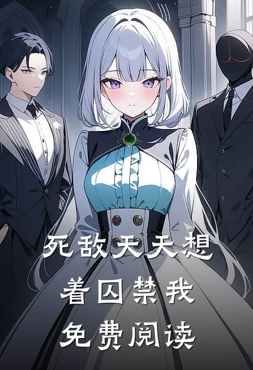 死敌天天想着囚禁我免费阅读