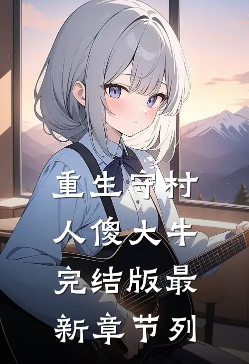 重生守村人傻大牛完结版最新章节列