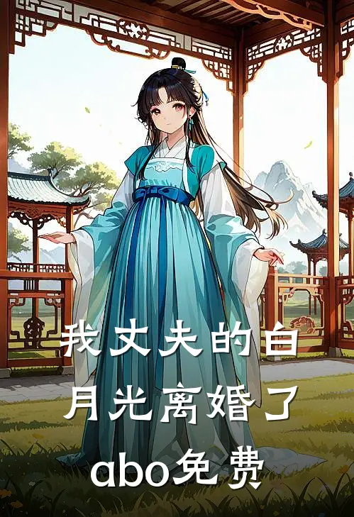 我丈夫的白月光离婚了abo免费
