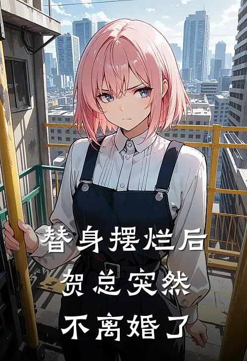 替身摆烂后，贺总突然不离婚了