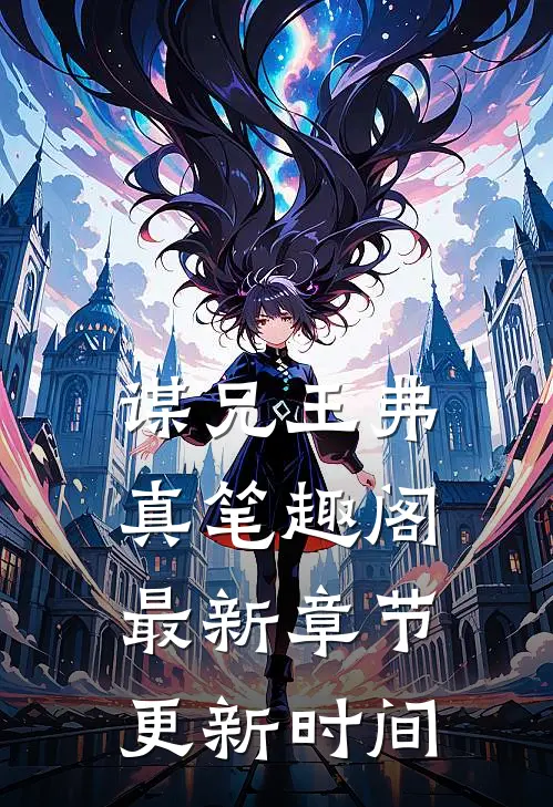 谋兄王弗真笔趣阁最新章节更新时间