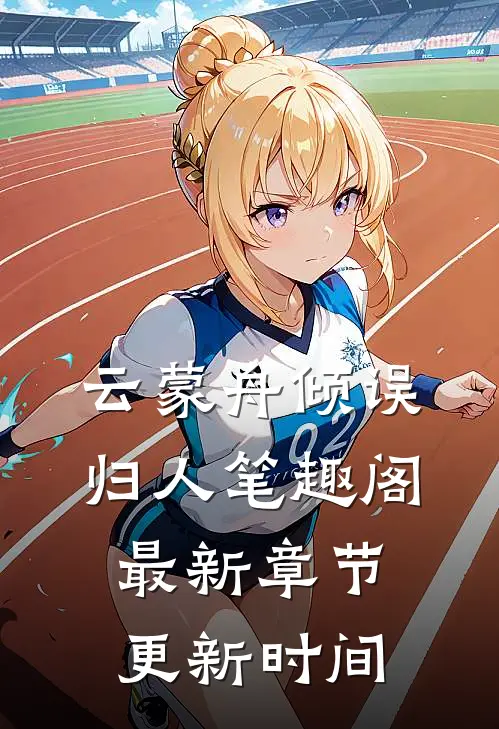 云蒙舟倾误归人笔趣阁最新章节更新时间