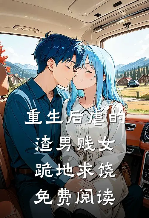 重生后虐的渣男贱女跪地求饶免费阅读