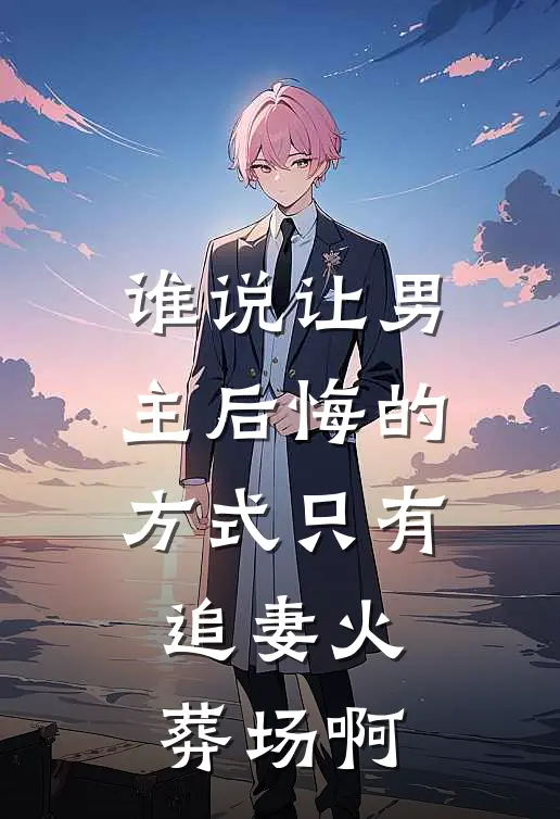 谁说让男主后悔的方式只有追妻火葬场啊