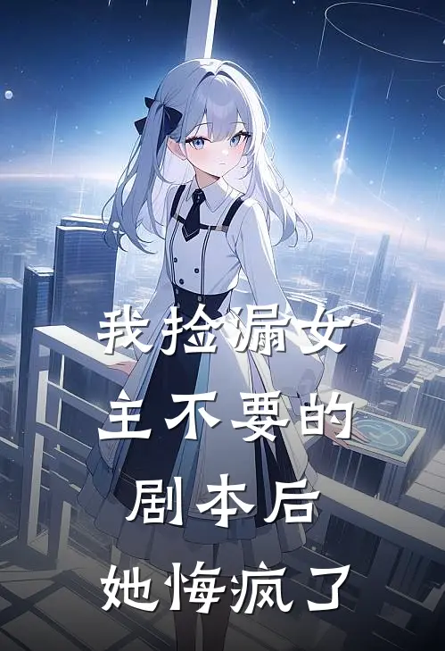 我捡漏女主不要的剧本后，她悔疯了