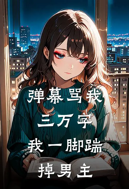 弹幕骂我三万字，我一脚踹掉男主
