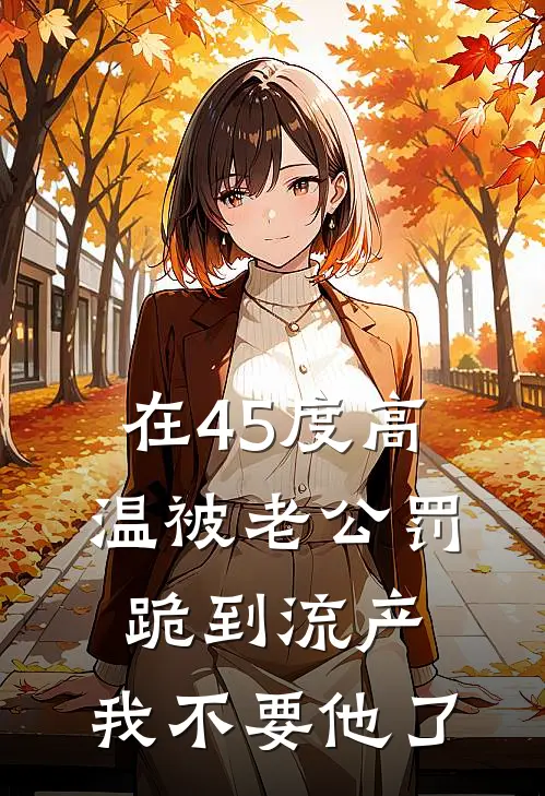 在45度高温被老公罚跪到流产，我不要他了