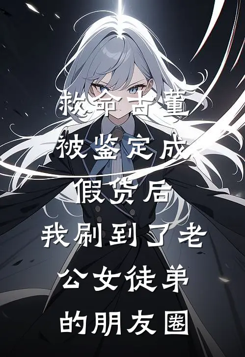 救命古董被鉴定成假货后，我刷到了老公女徒弟的朋友圈