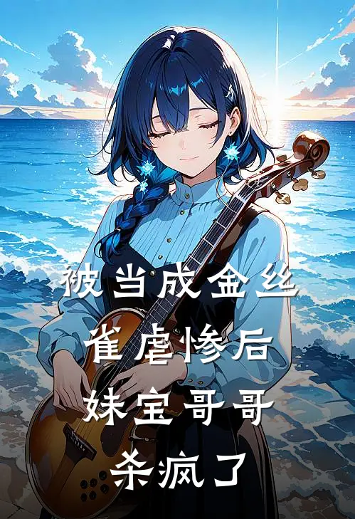 被当成金丝雀虐惨后，妹宝哥哥杀疯了