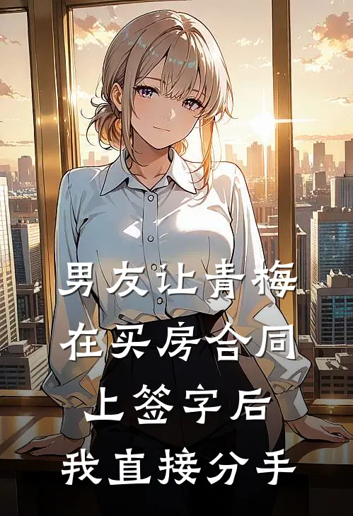 男友让青梅在买房合同上签字后，我直接分手