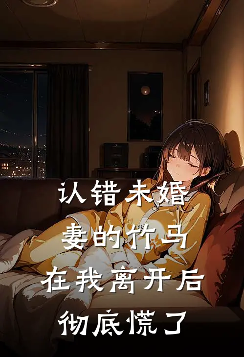 认错未婚妻的竹马，在我离开后彻底慌了