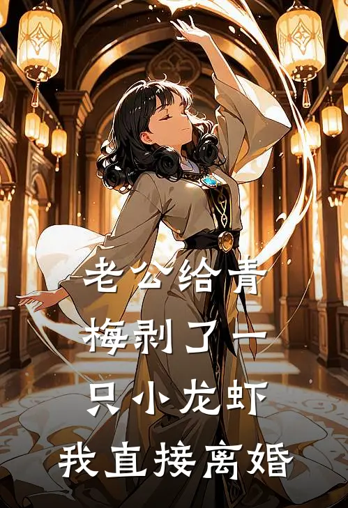 老公给青梅剥了一只小龙虾，我直接离婚