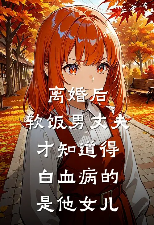 离婚后，软饭男丈夫才知道得白血病的是他女儿